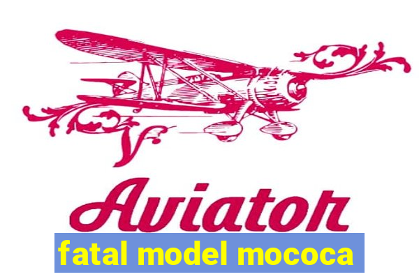 fatal model mococa